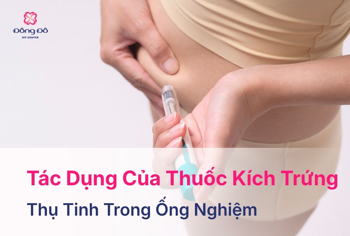 Tác Dụng Phụ Của Thuốc Kích Trứng IVF Và Lưu Ý Khi Dùng